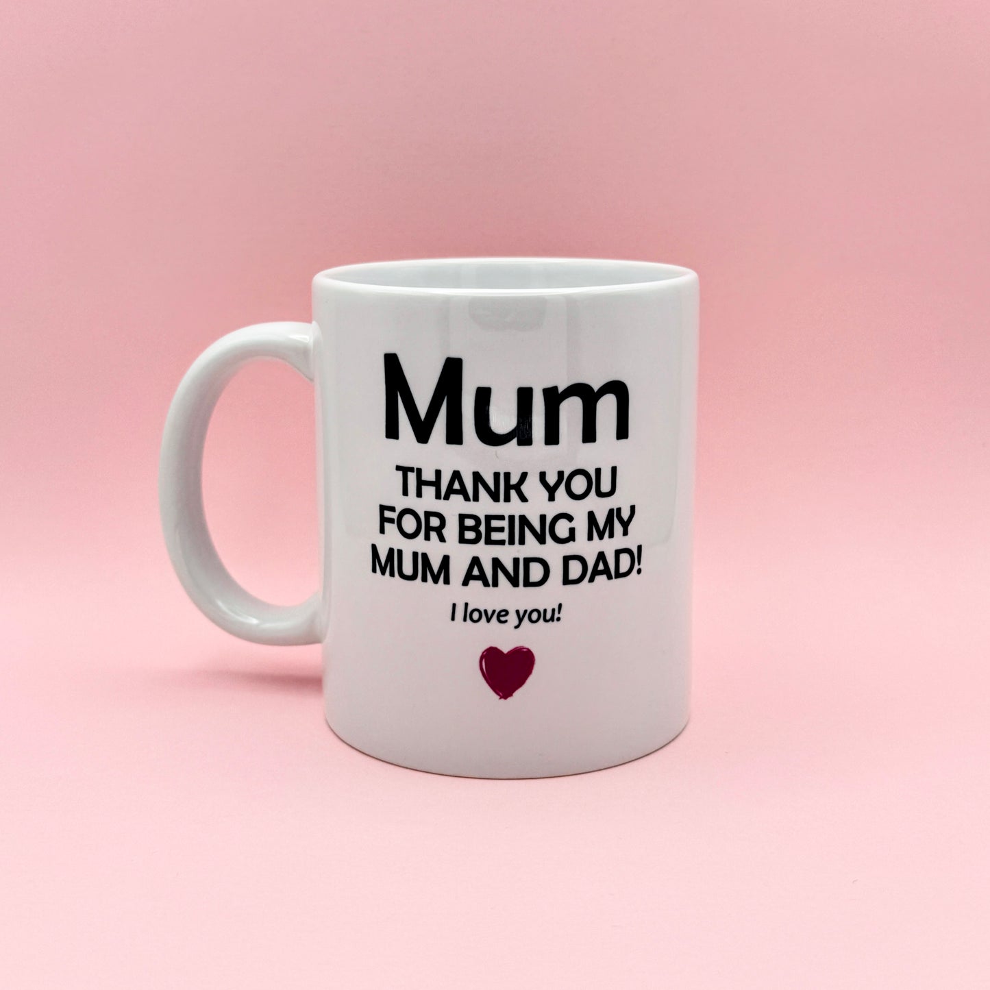 MUM THANK YOU FOR BEING MY MUM AND DAD