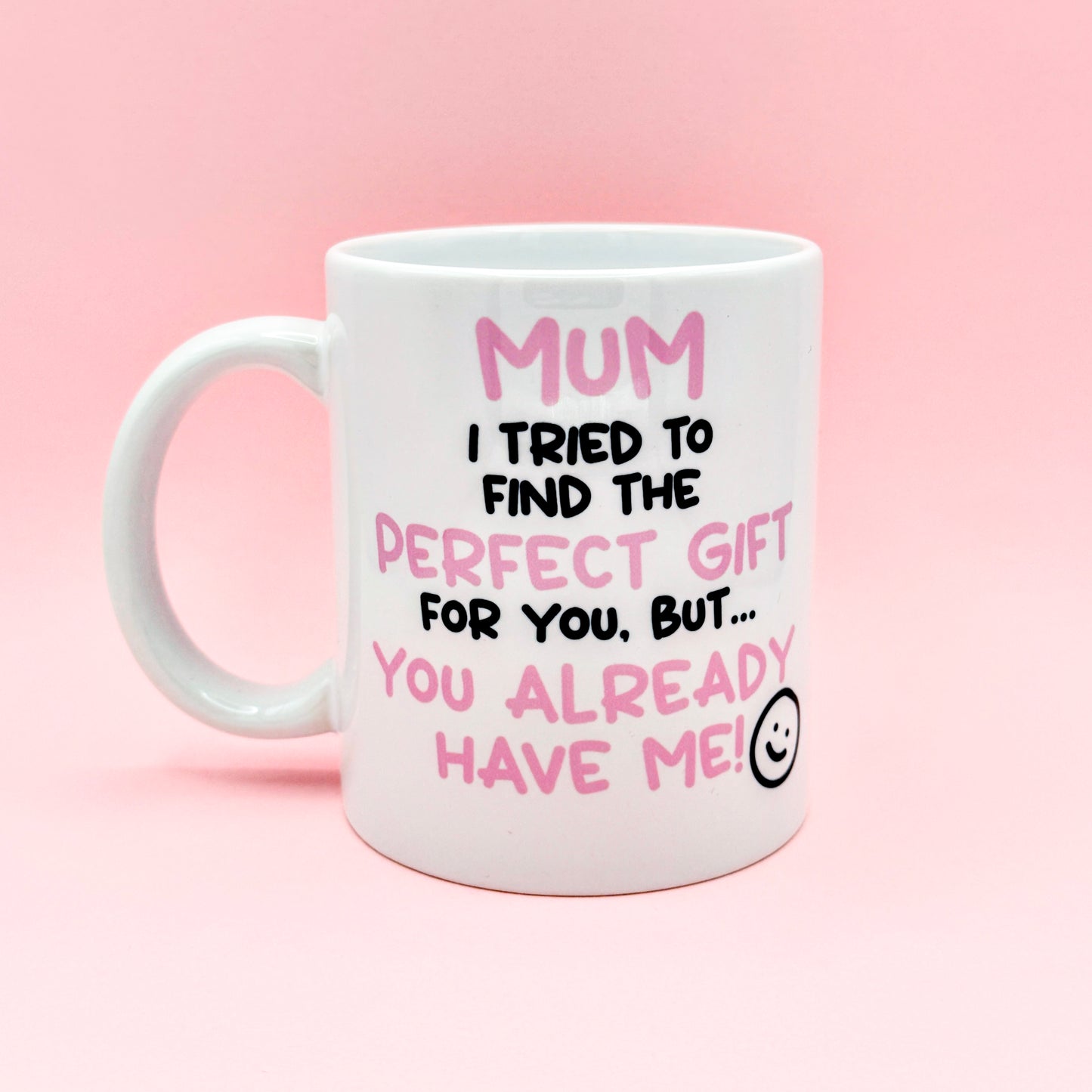 MUM I TRIED TO FIND YOU THE PERFECT GIFT