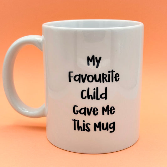 MY FAVOURITE CHILD GAVE ME THIS MUG