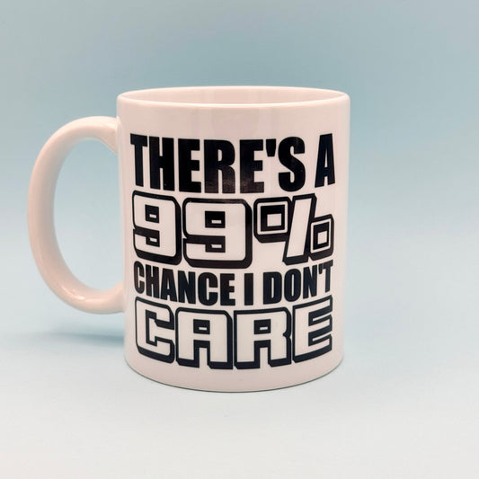 THERE'S A 99% CHANCE I DON'T CARE