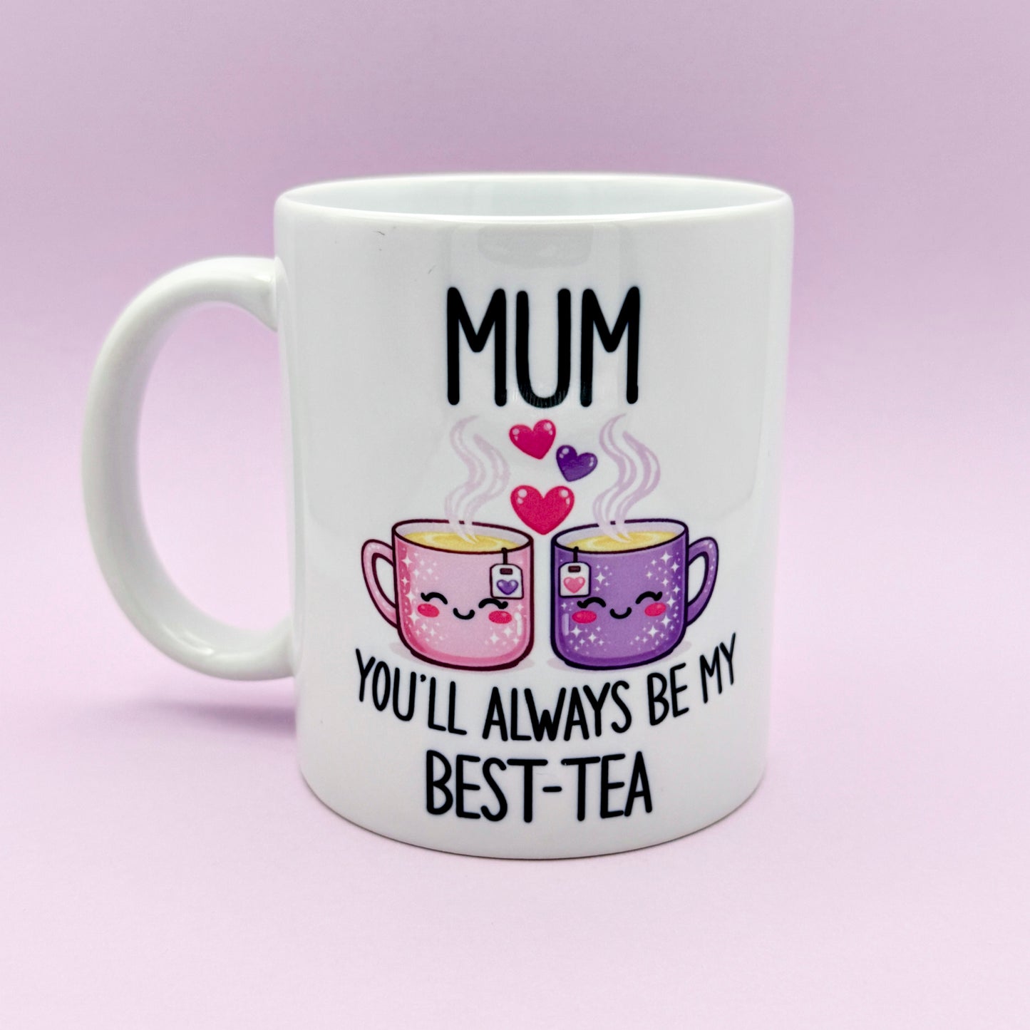 MUM YOU'LL ALWAYS BE MY BEST-TEA