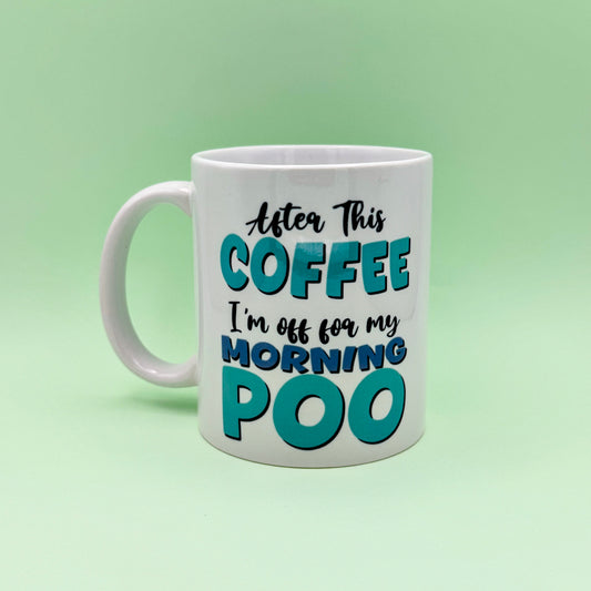 AFTER THIS COFFEE I'M OFF FOR MY MORNING POO