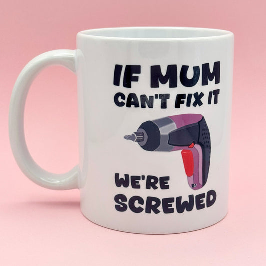 IF MUM CAN'T FIX IT WE'RE SCREWED