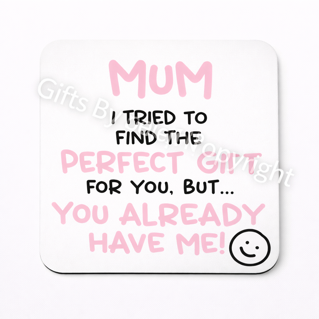 MUM I TRIED TO FIND YOU THE PERFECT GIFT