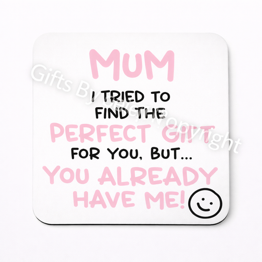 MUM I TRIED TO FIND YOU THE PERFECT GIFT