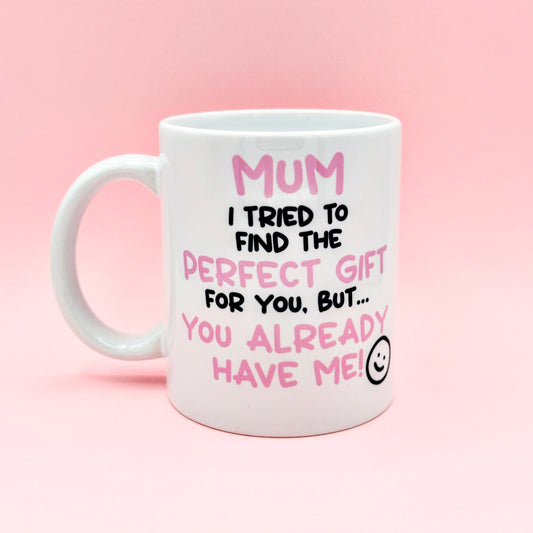 MUM I TRIED TO FIND YOU THE PERFECT GIFT