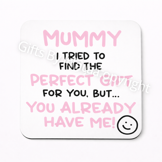 MUMMY I TRIED TO FIND YOU THE PERFECT GIFT
